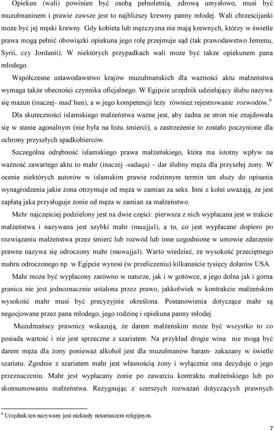 W niektórych przypadkach wali może być także opiekunem pana młodego. Współczesne ustawodawstwo krajów muzułmańskich dla ważności aktu małżeństwa wymaga także obecności czynnika oficjalnego.