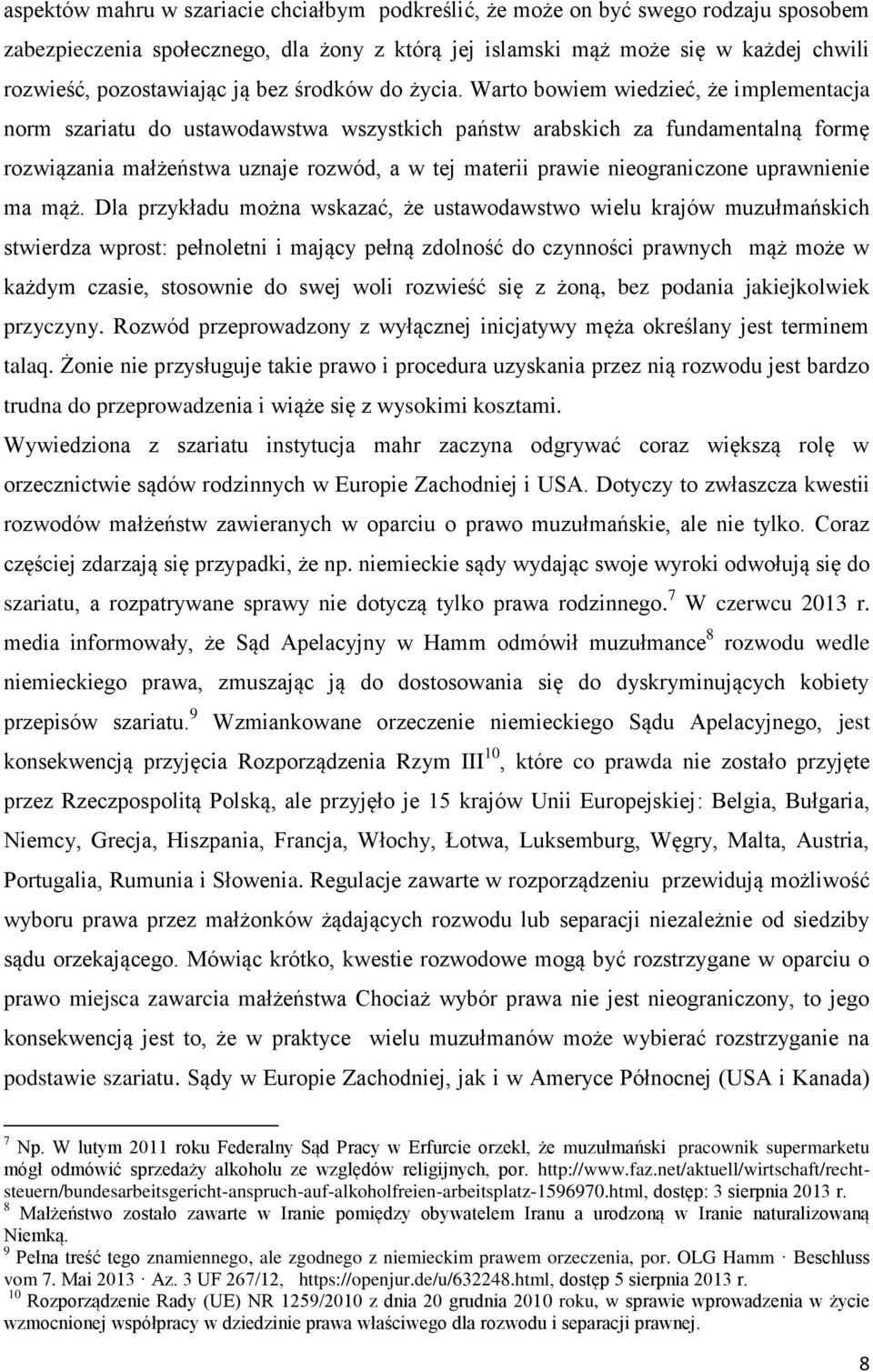 Warto bowiem wiedzieć, że implementacja norm szariatu do ustawodawstwa wszystkich państw arabskich za fundamentalną formę rozwiązania małżeństwa uznaje rozwód, a w tej materii prawie nieograniczone