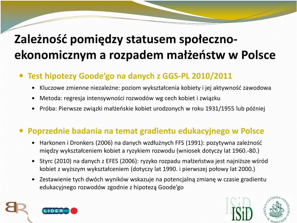 gradientu edukacyjnego w Polsce Harkoneni Dronkers (2006) na danych wzdłużnych FFS (1991): pozytywna zależność między wykształceniem kobiet a ryzykiem rozwodu (wniosek dotyczy lat 1960.-80.