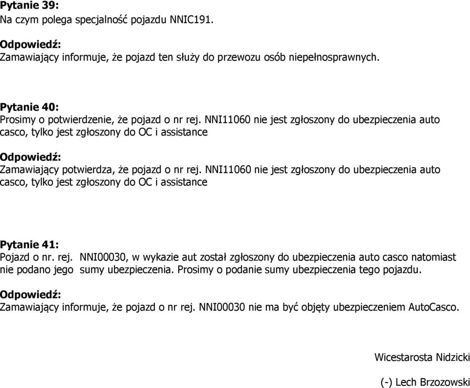 NNI11060 nie jest zgłoszony do ubezpieczenia auto casco, tylko jest zgłoszony do OC i assistance Pytanie 41: Pojazd o nr. rej.