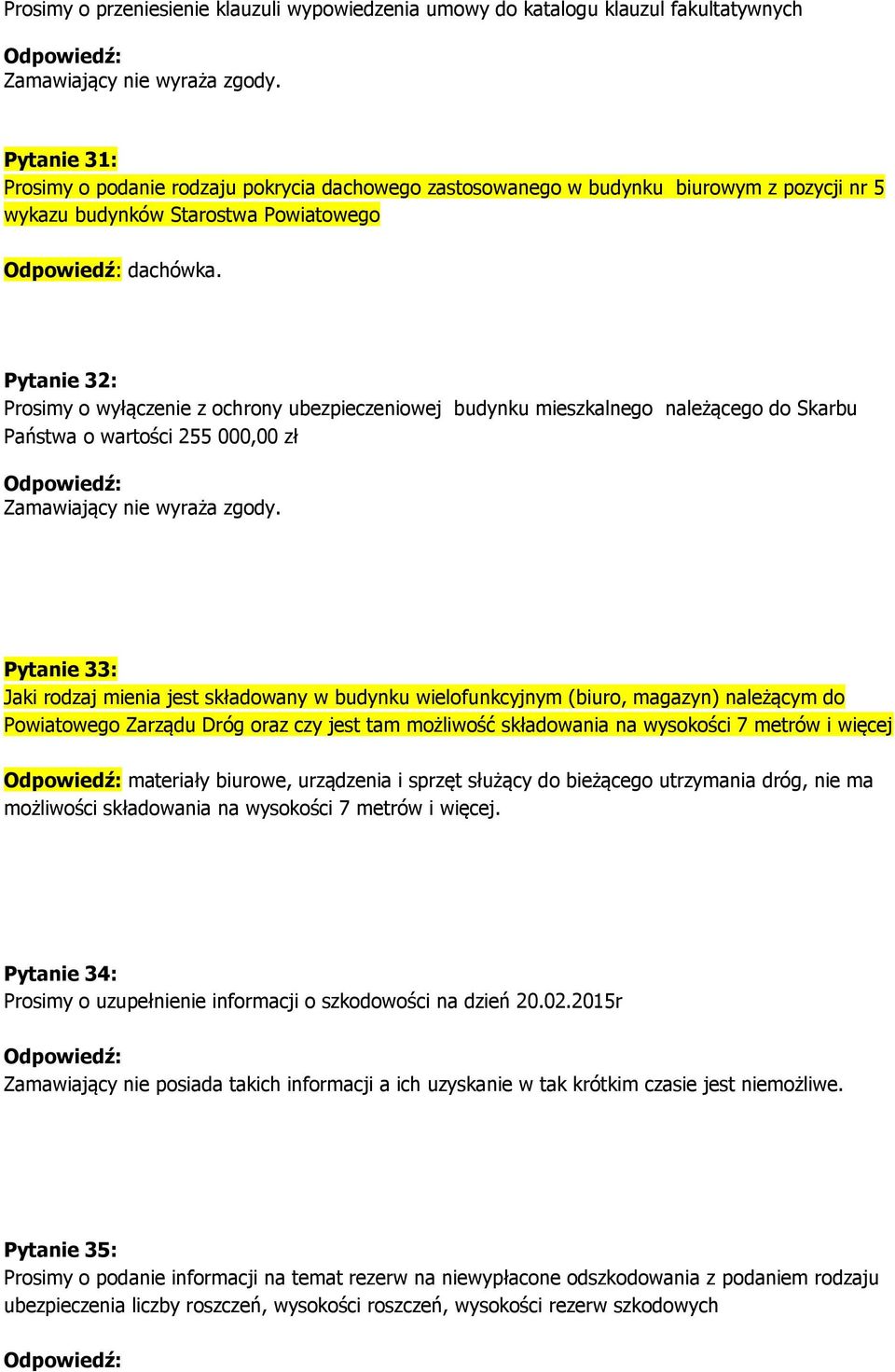 Pytanie 32: Prosimy o wyłączenie z ochrony ubezpieczeniowej budynku mieszkalnego należącego do Skarbu Państwa o wartości 255 000,00 zł Pytanie 33: Jaki rodzaj mienia jest składowany w budynku