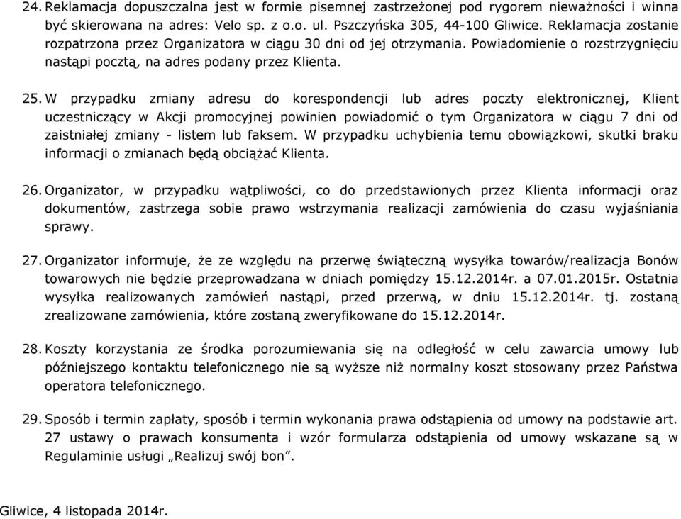 W przypadku zmiany adresu do korespondencji lub adres poczty elektronicznej, Klient uczestniczący w Akcji promocyjnej powinien powiadomić o tym Organizatora w ciągu 7 dni od zaistniałej zmiany -