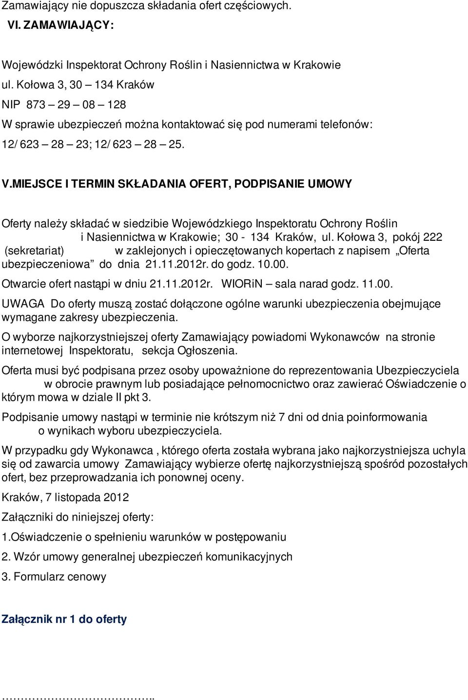 MIEJSCE I TERMIN SKŁADANIA OFERT, PODPISANIE UMOWY Oferty należy składać w siedzibie Wojewódzkiego Inspektoratu Ochrony Roślin i Nasiennictwa w Krakowie; 30-134 Kraków, ul.