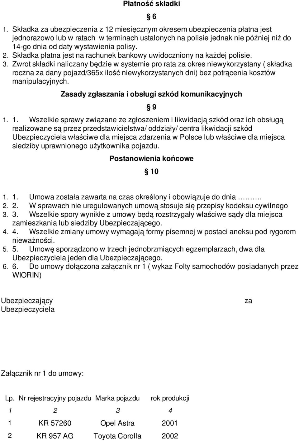 2. Składka płatna jest na rachunek bankowy uwidoczniony na każdej polisie. 3.