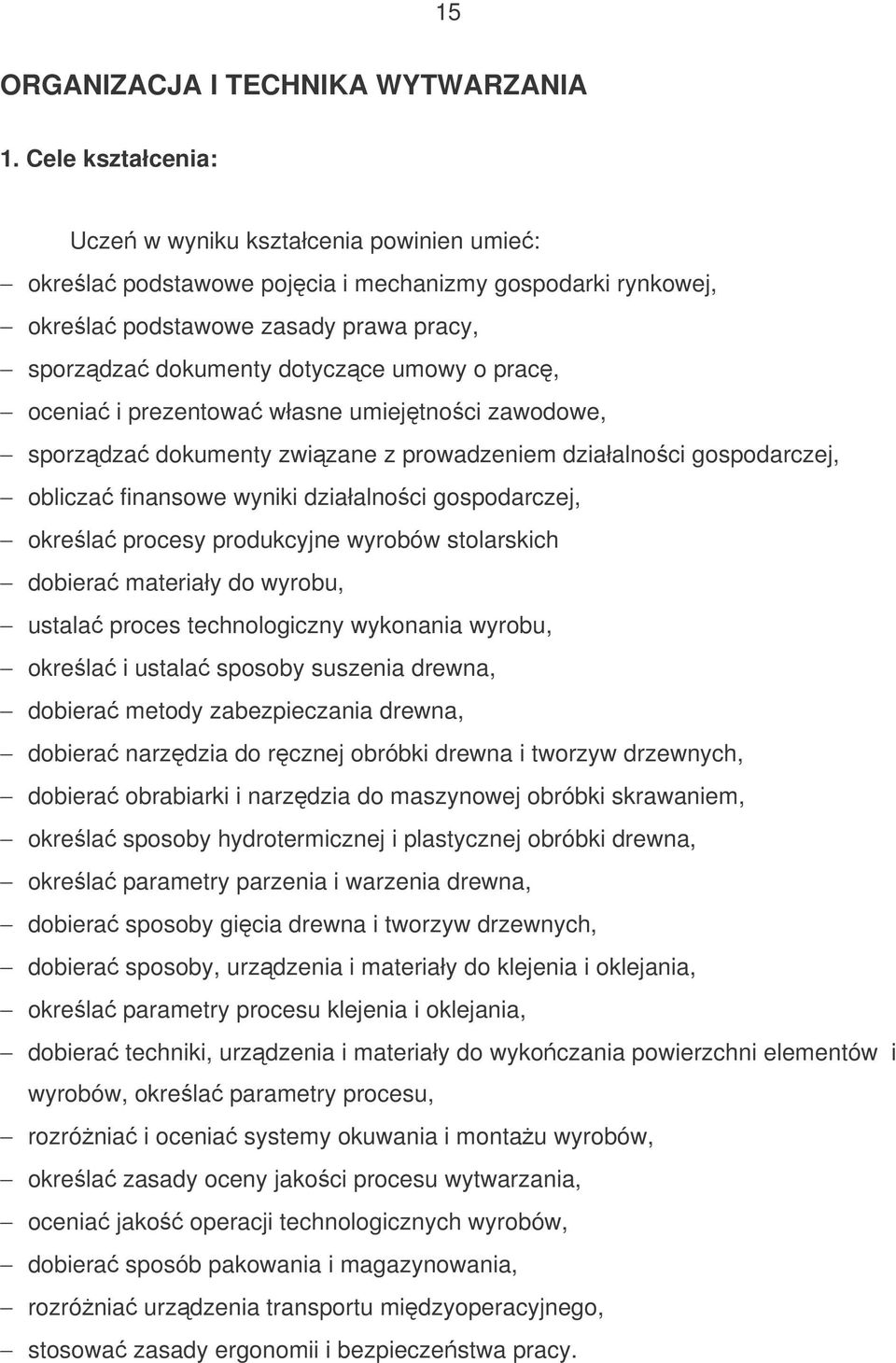 ocenia i prezentowa własne umiejtnoci zawodowe, sporzdza dokumenty zwizane z prowadzeniem działalnoci gospodarczej, oblicza finansowe wyniki działalnoci gospodarczej, okrela procesy produkcyjne