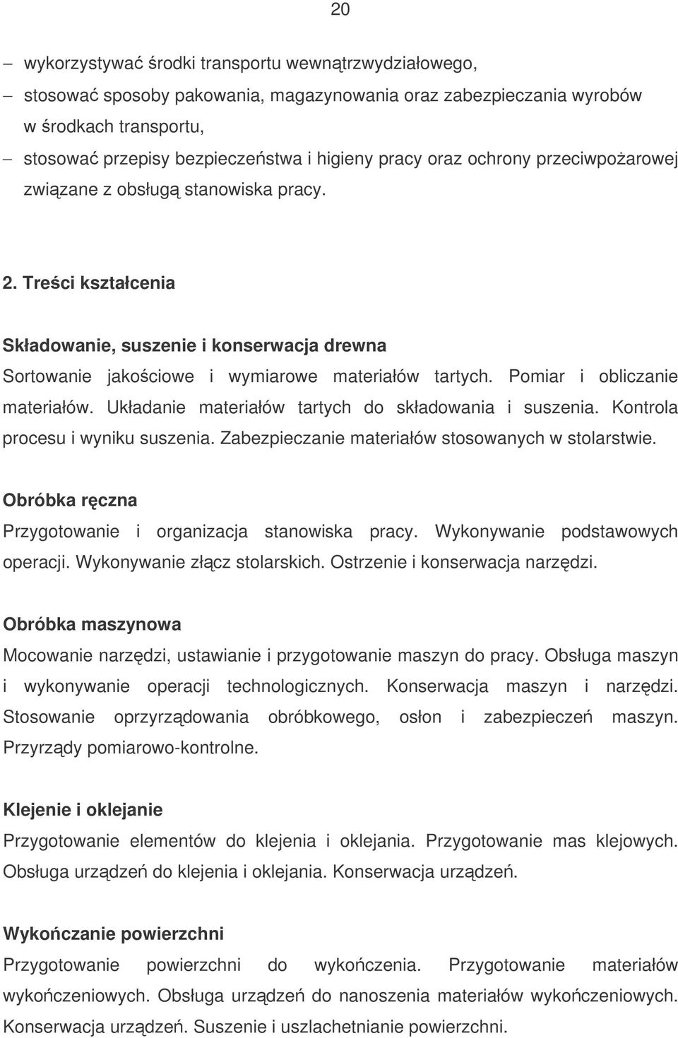 Pomiar i obliczanie materiałów. Układanie materiałów tartych do składowania i suszenia. Kontrola procesu i wyniku suszenia. Zabezpieczanie materiałów stosowanych w stolarstwie.