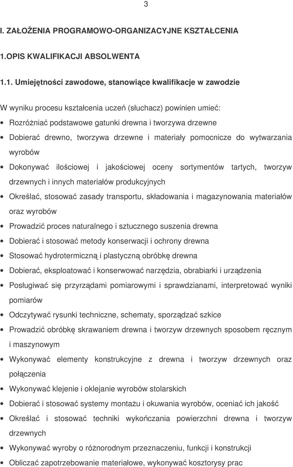 1. Umiejtnoci zawodowe, stanowice kwalifikacje w zawodzie W wyniku procesu kształcenia ucze (słuchacz) powinien umie: Rozrónia podstawowe gatunki drewna i tworzywa drzewne Dobiera drewno, tworzywa