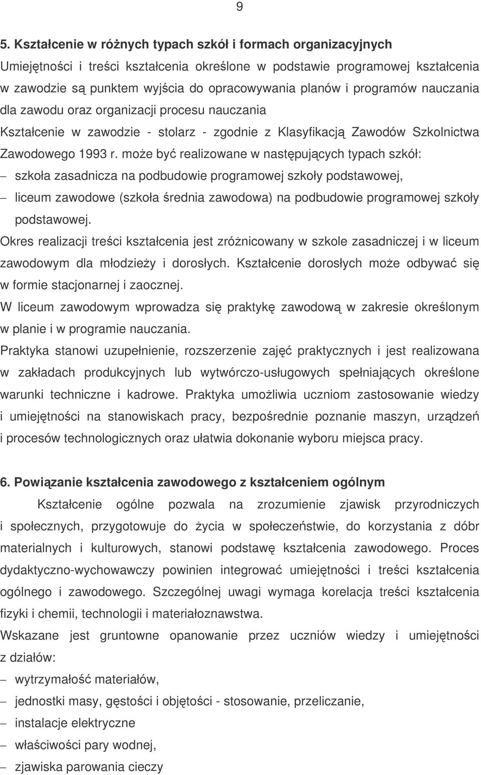 moe by realizowane w nastpujcych typach szkół: szkoła zasadnicza na podbudowie programowej szkoły podstawowej, liceum zawodowe (szkoła rednia zawodowa) na podbudowie programowej szkoły podstawowej.