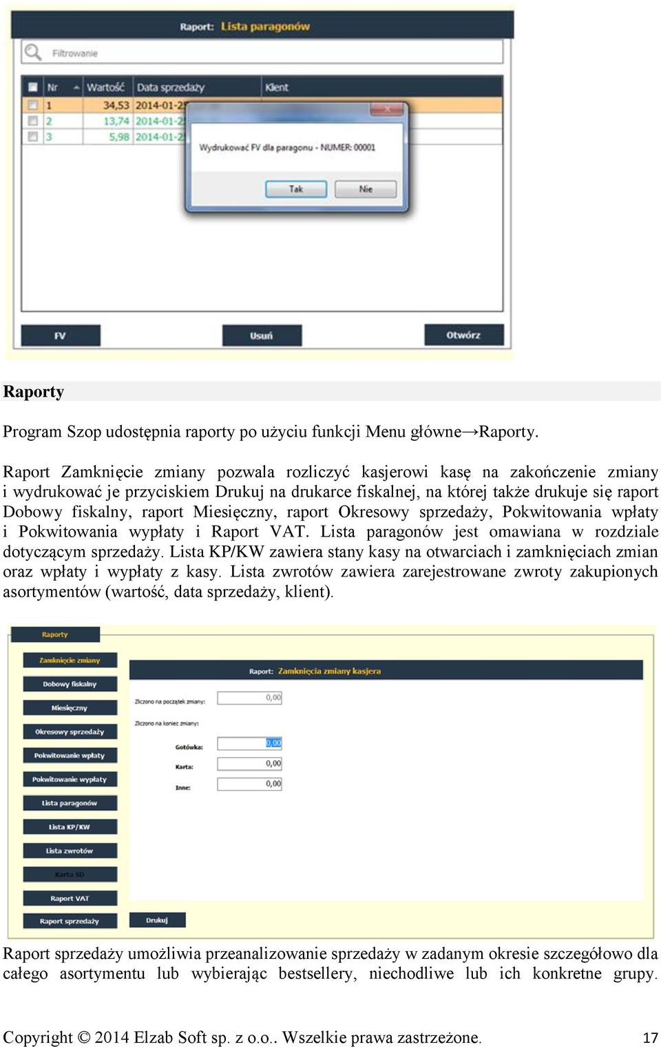 Miesięczny, raport Okresowy sprzedaży, Pokwitowania wpłaty i Pokwitowania wypłaty i Raport VAT. Lista paragonów jest omawiana w rozdziale dotyczącym sprzedaży.
