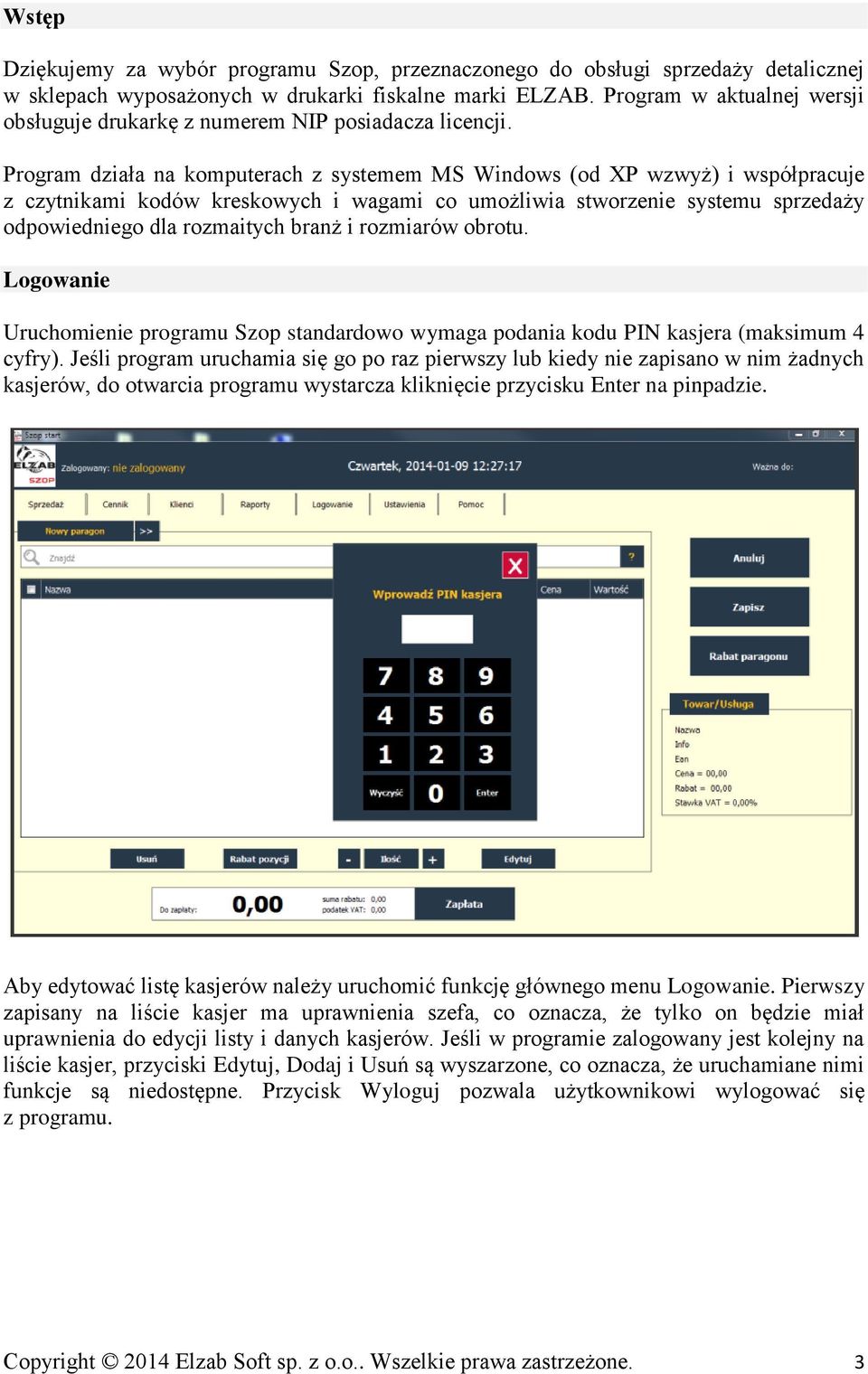 Program działa na komputerach z systemem MS Windows (od XP wzwyż) i współpracuje z czytnikami kodów kreskowych i wagami co umożliwia stworzenie systemu sprzedaży odpowiedniego dla rozmaitych branż i