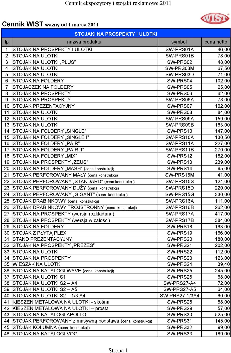 SW-PRS06A 78,00 10 STOJAK PREZENTACYJNY SW-PRS07 102,00 11 STOJAK NA ULOTKI SW-PRS08 84,00 12 STOJAK NA ULOTKI SW-PRS09A 159,00 13 STOJAK NA ULOTKI SW-PRS09B 163,00 14 STOJAK NA FOLDERY SINGLE