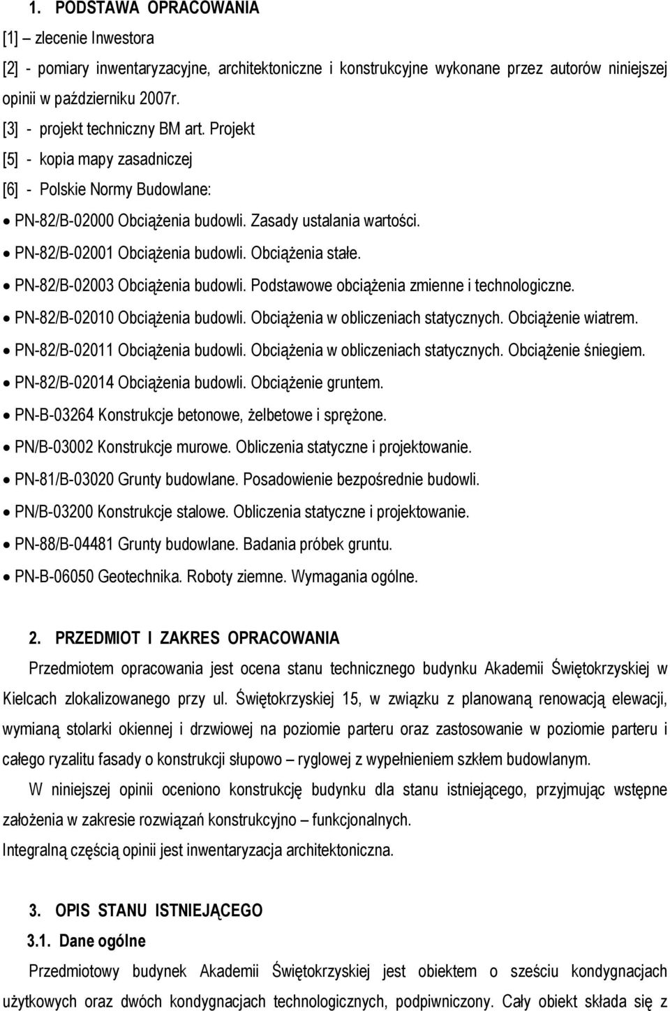 Obciążenia stałe. PN-82/B-02003 Obciążenia budowli. Podstawowe obciążenia zmienne i technologiczne. PN-82/B-02010 Obciążenia budowli. Obciążenia w obliczeniach statycznych. Obciążenie wiatrem.