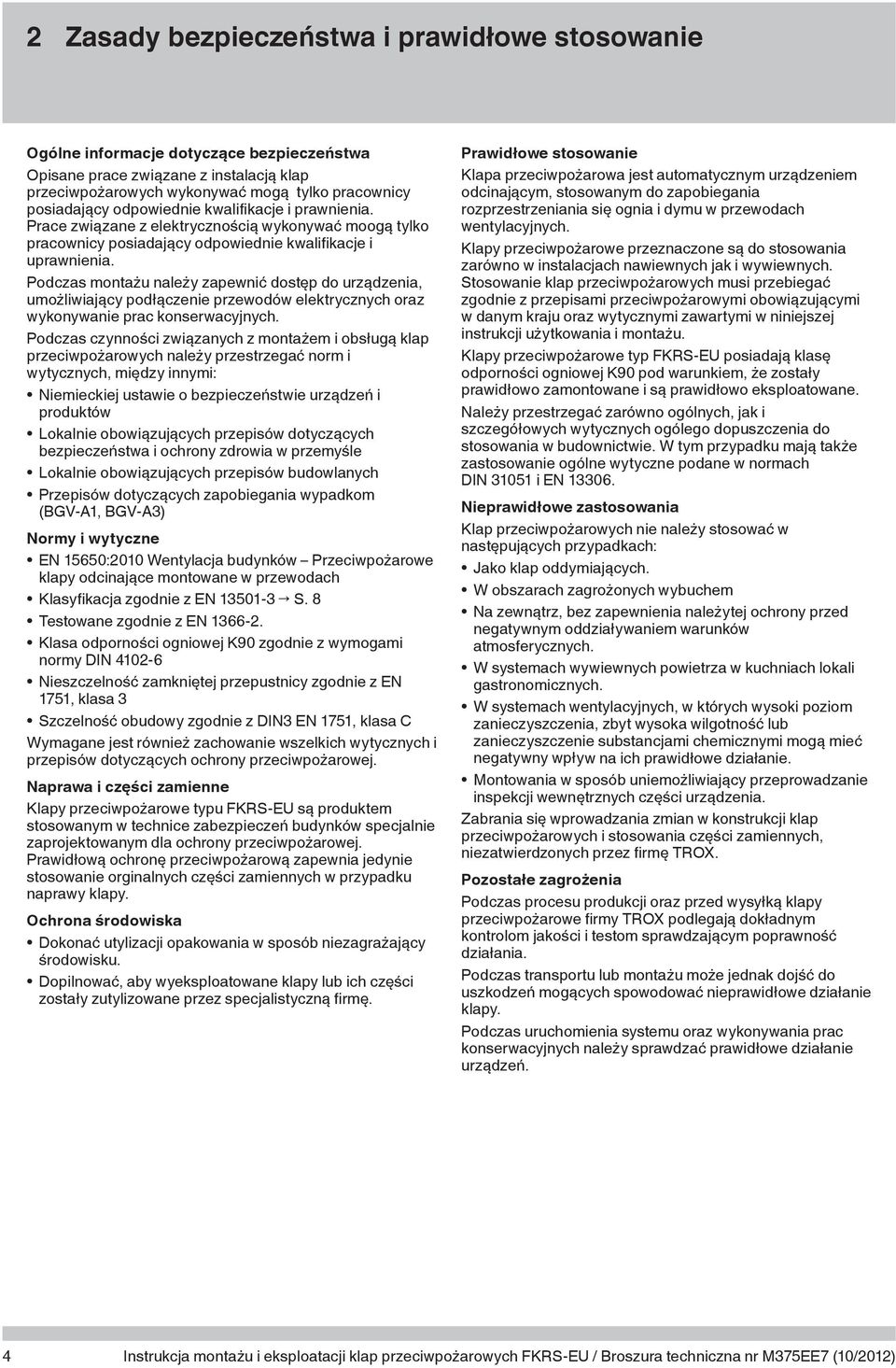 Podczas montażu należy zapewnić dostęp do urządzenia, umożliwiający podłączenie przewodów elektrycznych oraz wykonywanie prac konserwacyjnych.