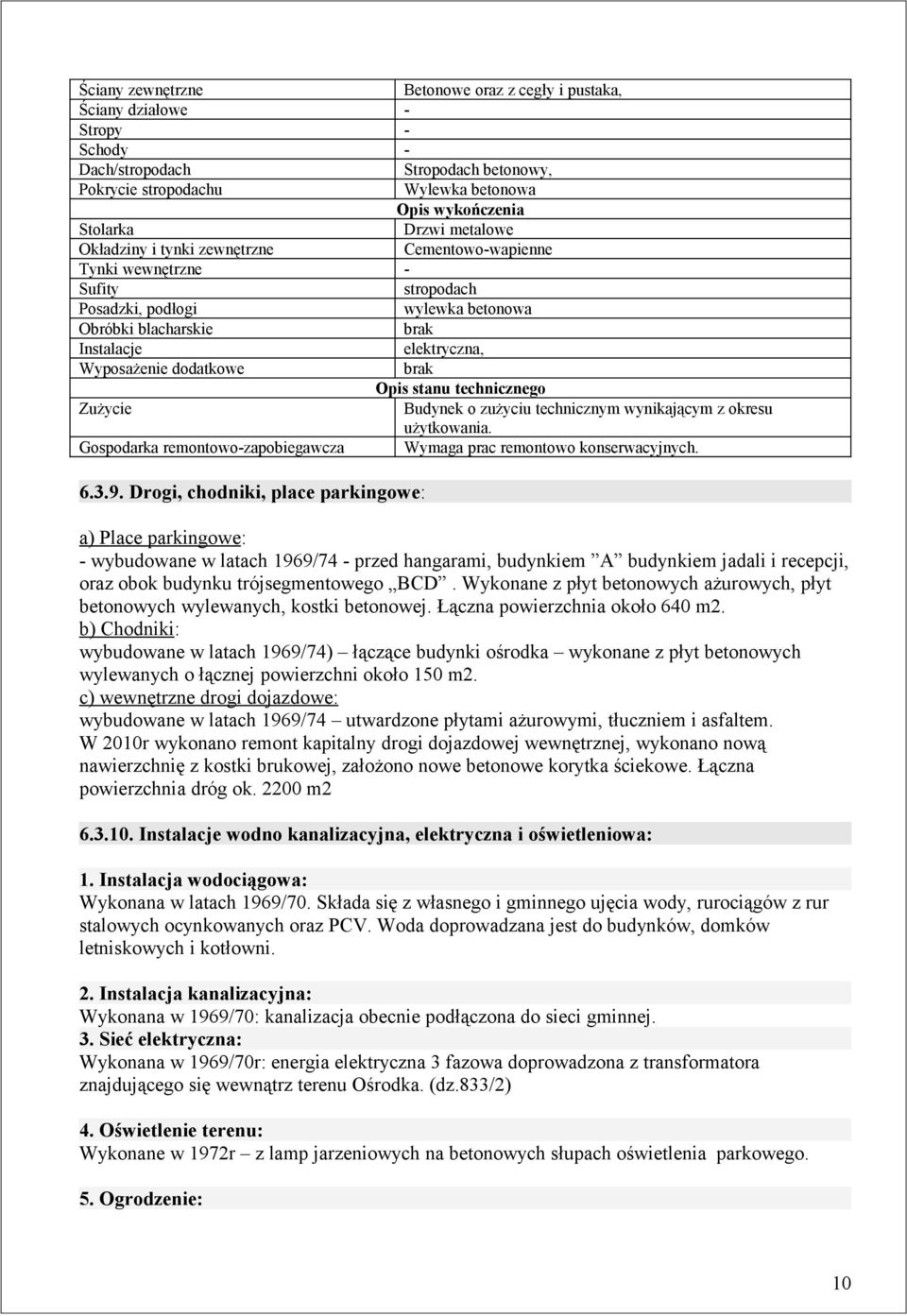 Drogi, chodniki, place parkingowe: a) Place parkingowe: - wybudowane w latach 1969/74 - przed hangarami, budynkiem A budynkiem jadali i recepcji, oraz obok budynku trójsegmentowego BCD.