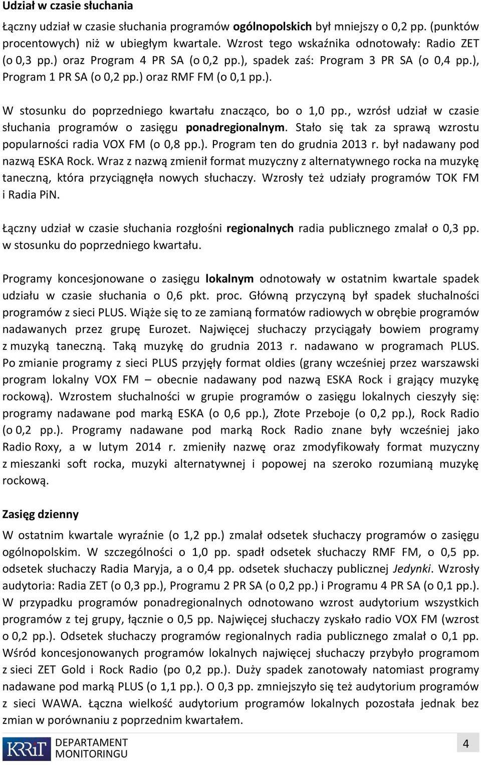 , wzrósł udział w czasie słuchania programów o zasięgu ponadregionalnym. Stało się tak za sprawą wzrostu popularności radia VOX FM (o 0,8 pp.). Program ten do grudnia r.