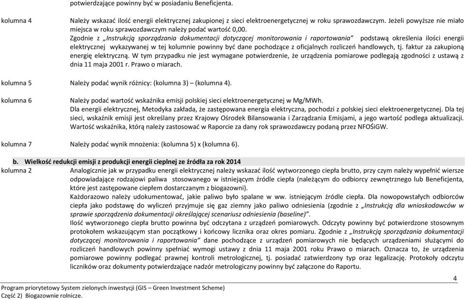 Zgodnie z Instrukcją sporządzania dokumentacji dotyczącej monitorowania i raportowania podstawą określenia ilości energii elektrycznej wykazywanej w tej kolumnie powinny być dane pochodzące z