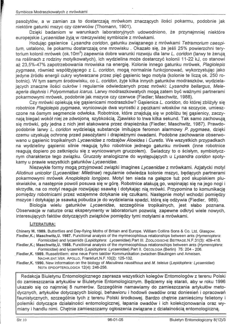 Hodując gąsienice Lysandra coridon, gatunku związanego z mrówkami Tetramorium caespitum, ustalono, ile pokarmu dostarczają one mrowisku. Okazało się.