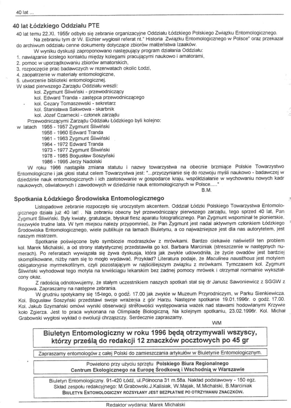 W wyniku dyskusji zaproponowano następujący program działania Oddziału: 1. nawiązanie ścisłego kontaktu między kolegami pracującymi naukowo i amatorami, 2. pomoc w uporządkowaniu zbiorów amatorskich.