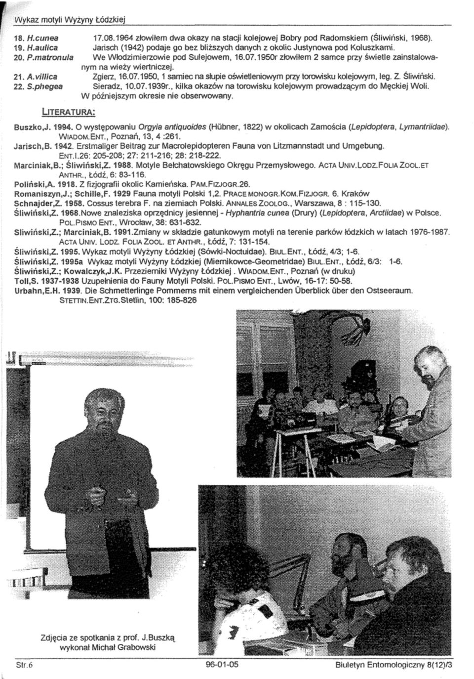 slupie oświetleniowym przy torowisku kolejowym, leg. Z. Śliwiński. 22. S.phegea Sieradz, 10.07.1939r., kilka okazów na torowisku kolejowym prowadzącym do Męckiej Woli.