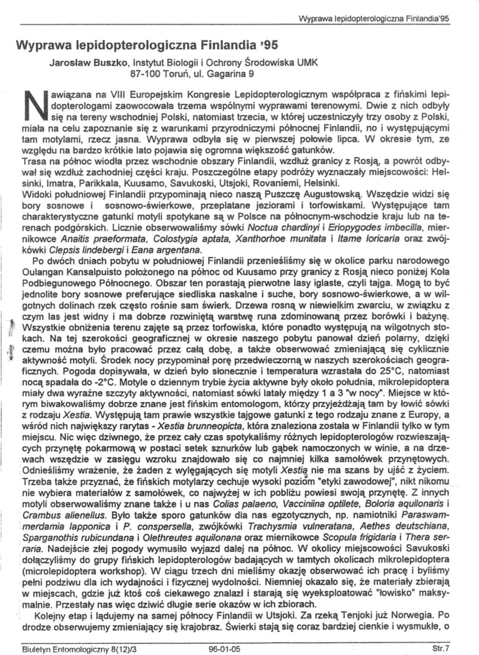 Dwie z nich odbyły się na tereny wschodniej Polski, natomiast trzecia, w której uczestniczyły trzy osoby z Polski, miała na celu zapoznanie się z warunkami przyrodniczymi północnej Finlandii, no i