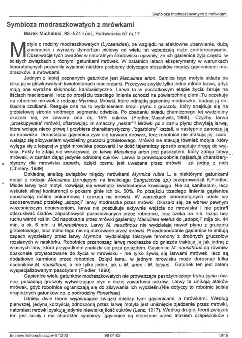 Obserwacje tych owadów w naturalnym środowisku ujawniły, że ich gąsienice żyją często w ścisłych związkach z różnymi gatunkami mrówek.