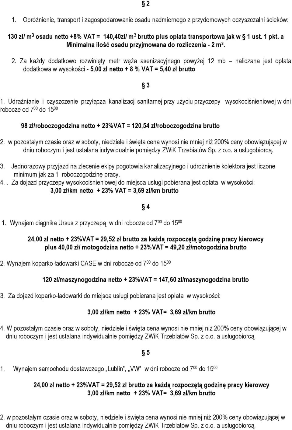 2. Za każdy dodatkowo rozwinięty metr węża asenizacyjnego powyżej 12 mb naliczana jest opłata dodatkowa w wysokości - 5,00 zł netto + 8 % VAT = 5,40 zł brutto 3 1.