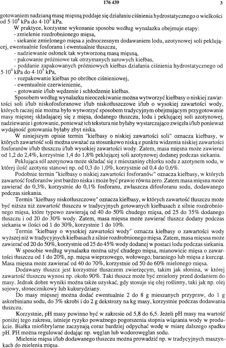 ewentualnie fosforanu i ewentualnie tłuszczu, - nadziewanie osłonek tak wytworzoną masą mięsną, - pakowanie próżniowe tak otrzymanych surowych kiełbas, - poddanie zapakowanych próżniowych kiełbas