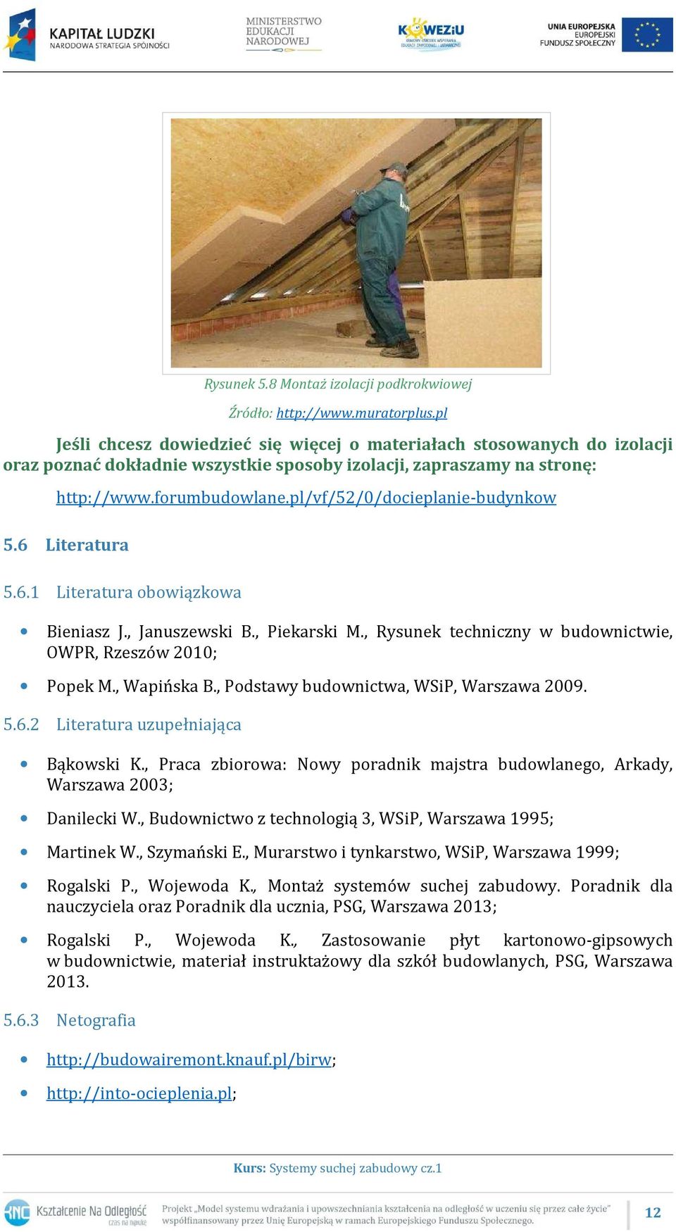 pl/vf/52/0/docieplanie-budynkow 5.6 Literatura 5.6.1 Literatura obowiązkowa Bieniasz J., Januszewski B., Piekarski M., Rysunek techniczny w budownictwie, OWPR, Rzeszów 2010; Popek M., Wapińska B.