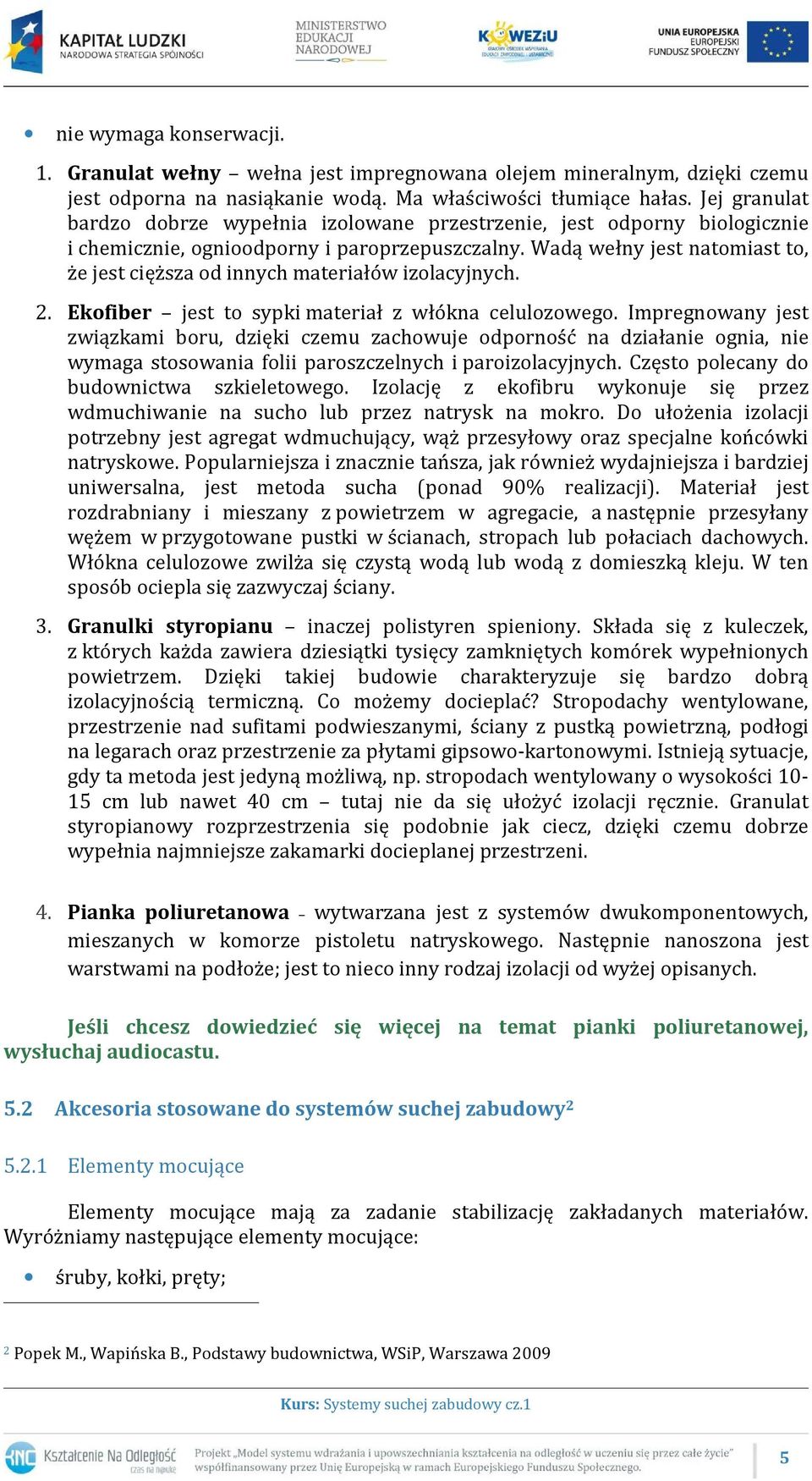 Wadą wełny jest natomiast to, że jest cięższa od innych materiałów izolacyjnych. 2. Ekofiber jest to sypki materiał z włókna celulozowego.