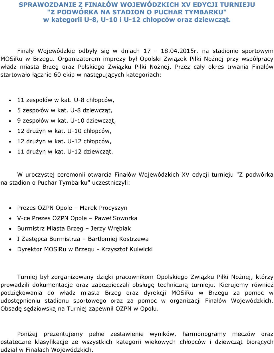 Przez cały okres trwania Finałów startowało łącznie 60 ekip w następujących kategoriach: 11 zespołów w kat. U-8 chłopców, 5 zespołów w kat. U-8 dziewcząt, 9 zespołów w kat.