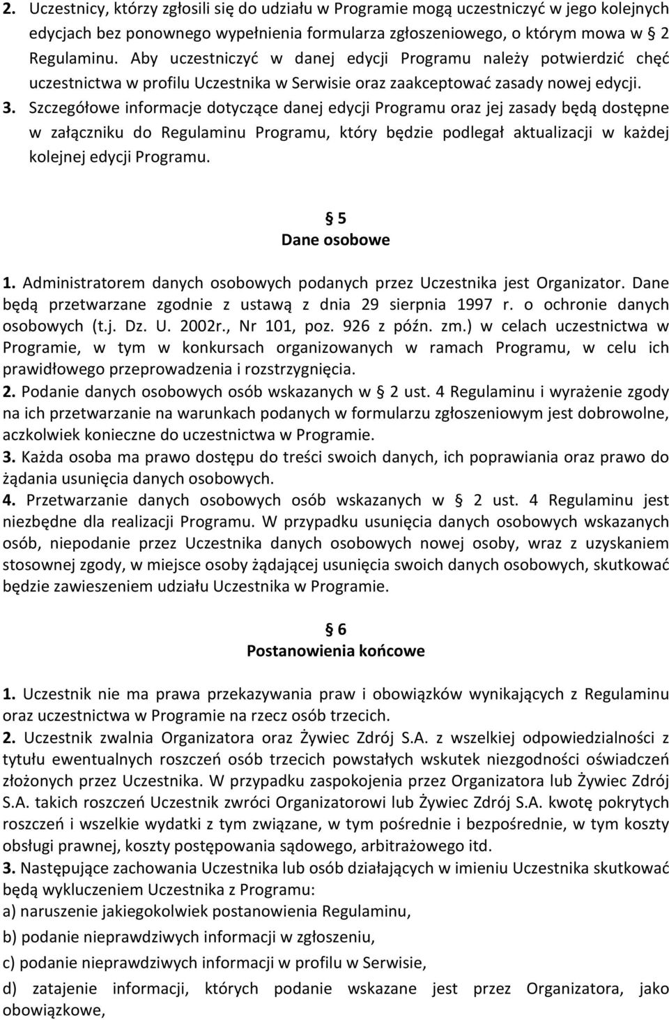 Szczegółowe informacje dotyczące danej edycji Programu oraz jej zasady będą dostępne w załączniku do Regulaminu Programu, który będzie podlegał aktualizacji w każdej kolejnej edycji Programu.