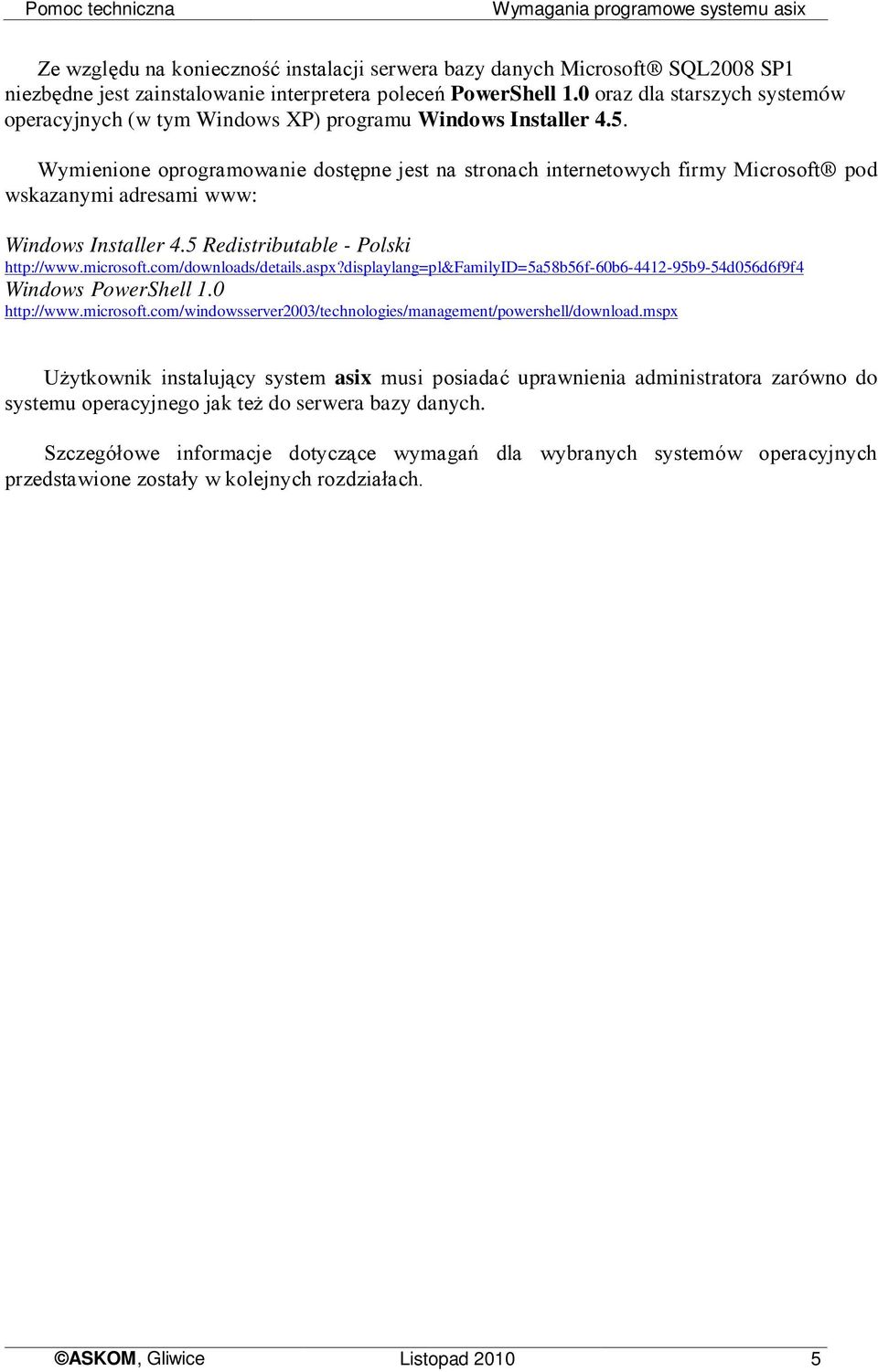 Wymienione oprogramowanie dostępne jest na stronach internetowych firmy Microsoft pod wskazanymi adresami www: Windows Installer 4.5 Redistributable - Polski http://www.microsoft.