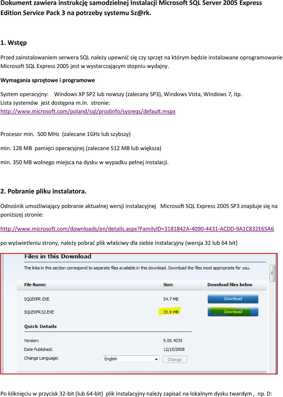 Wymagania sprzętowe i programowe System operacyjny: Windows XP SP2 lub nowszy (zalecany SP3), Windows Vista, Windows 7, itp. Lista systemów jest dostępna m.in. stronie: http://www.microsoft.