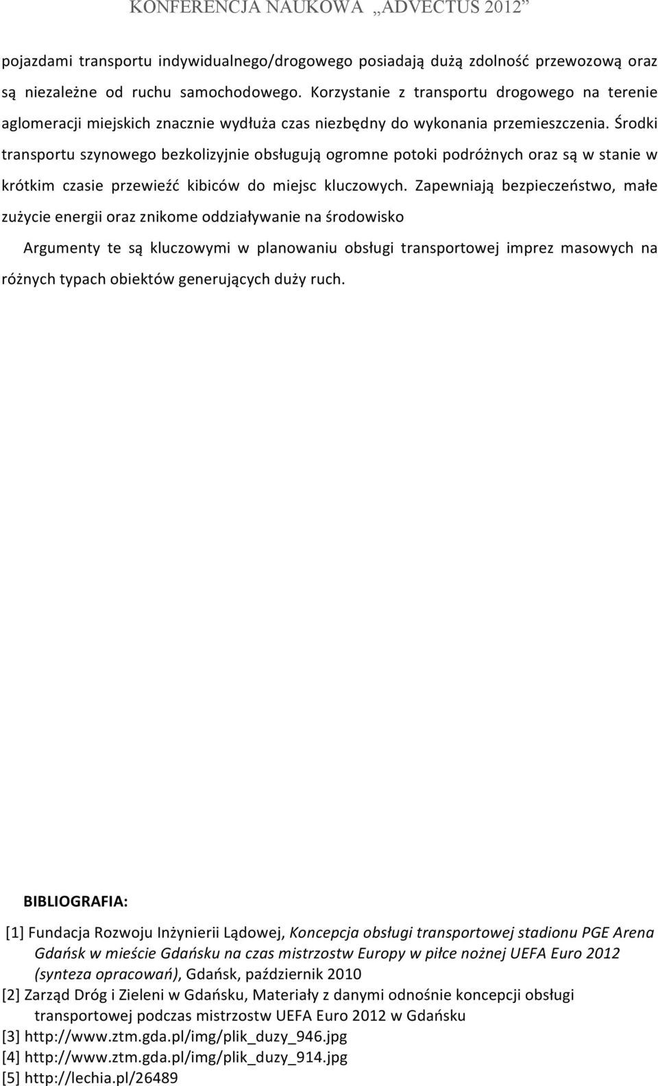 Środki transportu szynowego bezkolizyjnie obsługują ogromne potoki podróżnych oraz są w stanie w krótkim czasie przewieźć kibiców do miejsc kluczowych.