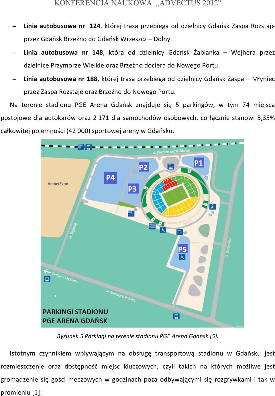Linia autobusowa nr 188, której trasa przebiega od dzielnicy Gdańsk Zaspa Młyniec przez Zaspa Rozstaje oraz Brzeźno do Nowego Portu.