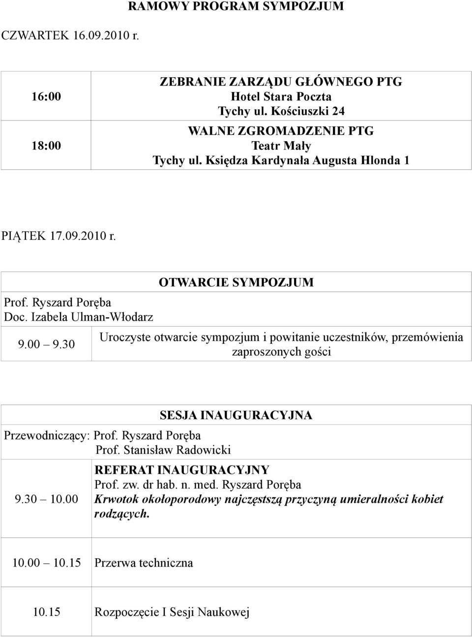 30 OTWARCIE SYMPOZJUM Uroczyste otwarcie sympozjum i powitanie uczestników, przemówienia zaproszonych gości Przewodniczący: Prof. Ryszard Poręba Prof. Stanisław Radowicki 9.