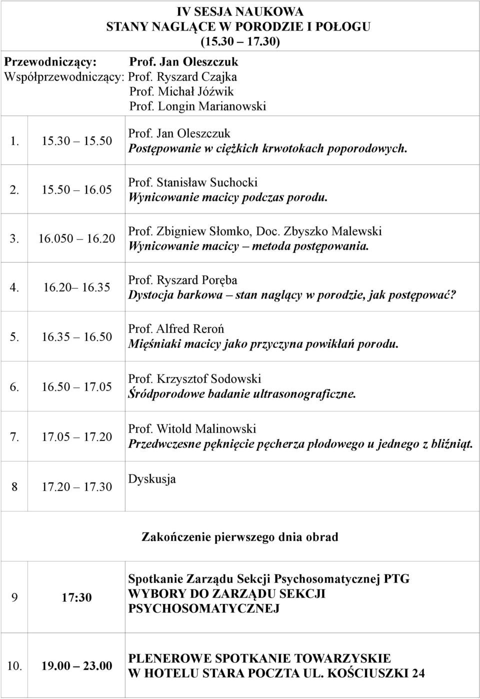 Prof. Zbigniew Słomko, Doc. Zbyszko Malewski Wynicowanie macicy metoda postępowania. Prof. Ryszard Poręba Dystocja barkowa stan naglący w porodzie, jak postępować? Prof. Alfred Reroń Mięśniaki macicy jako przyczyna powikłań porodu.