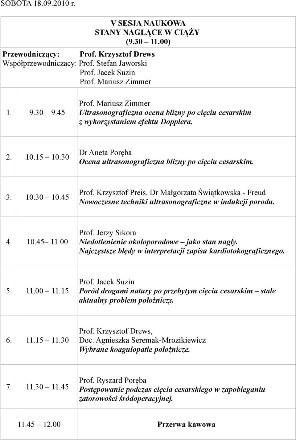 3. 10.30 10.45 Prof. Krzysztof Preis, Dr Małgorzata Świątkowska - Freud Nowoczesne techniki ultrasonograficzne w indukcji porodu. 4. 10.45 11.00 Prof.