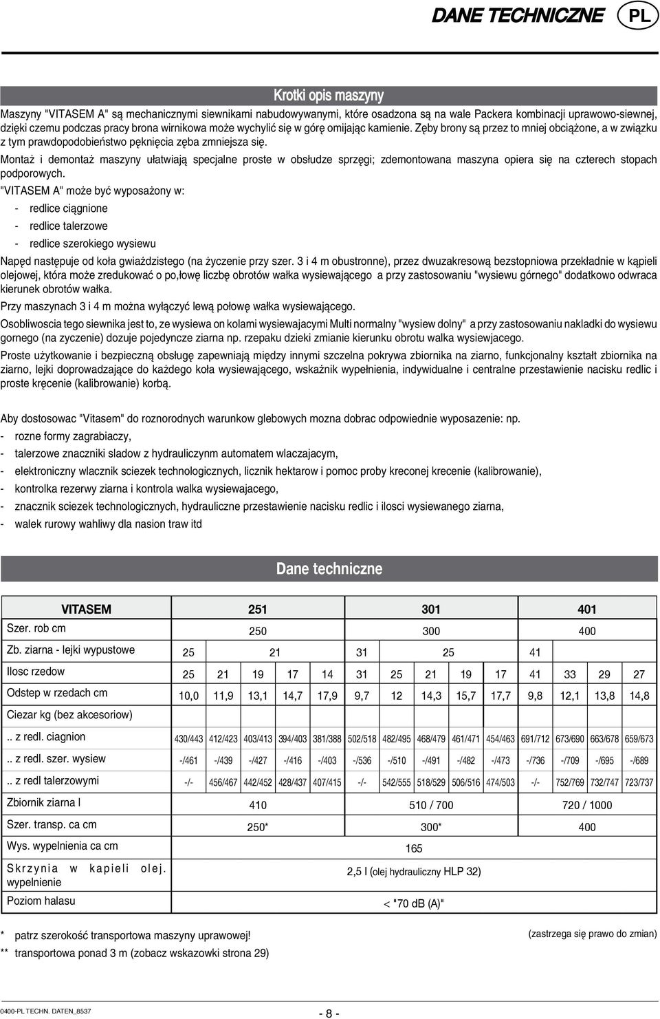 Montaø i demontaø maszyny u atwiajπ specjalne proste w obs udze sprzígi; zdemontowana maszyna opiera sií na czterech stopach podporowych.