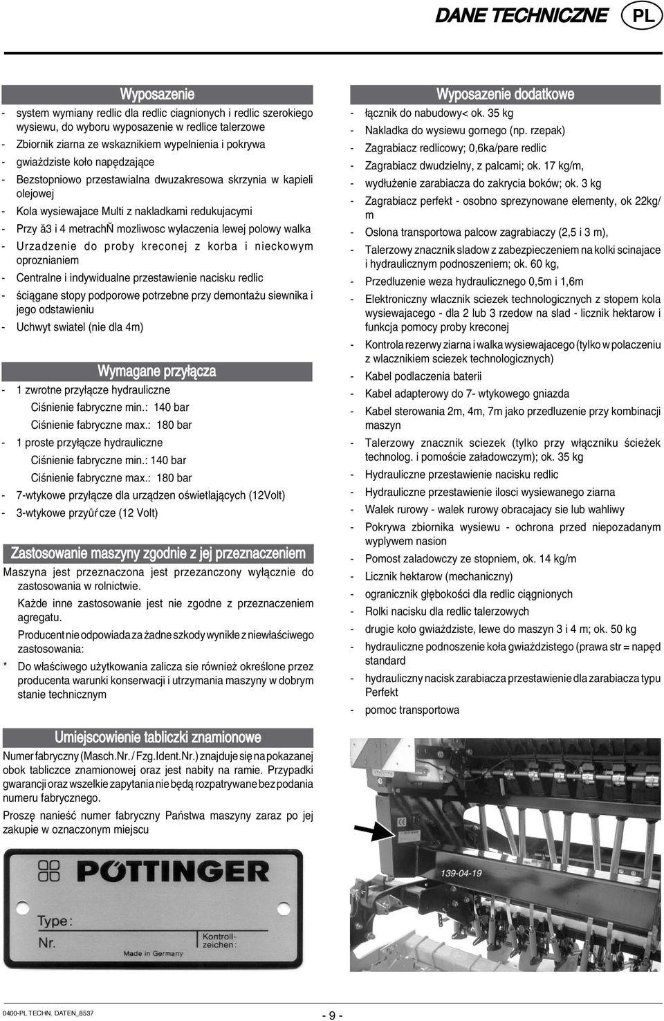 wylaczenia lewej polowy walka - Urzadzenie do proby kreconej z korba i nieckowym oproznianiem - Centralne i indywidualne przestawienie nacisku redlic - úciπgane stopy podporowe potrzebne przy