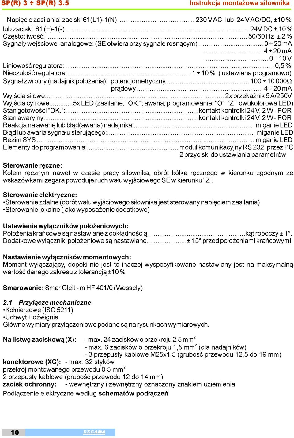 .. 1 10 % ( ustawiana programowo) Sygnał zwrotny (nadajnik położenia): potencjometryczny... 100 10 000 prądowy... 4 20 ma Wyjścia siłowe:... 2x przekaźnik 5A/250V Wyjścia cyfrowe:.