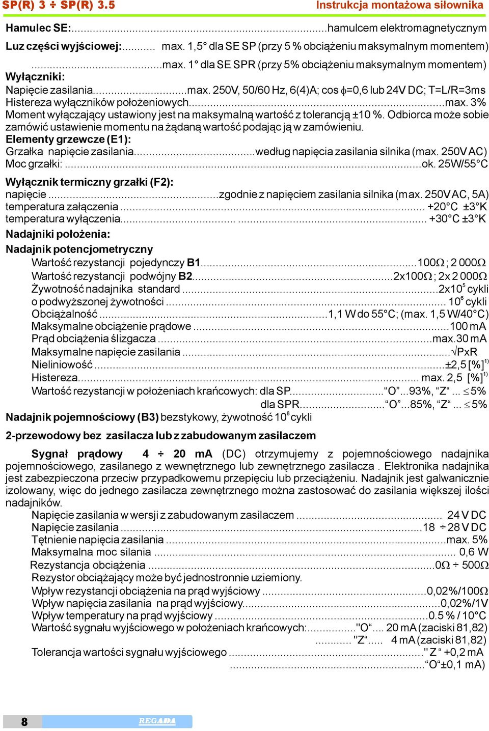 ..max. 3% Moment wyłączający ustawiony jest na maksymalną wartość z tolerancją ±10 %. Odbiorca może sobie zamówić ustawienie momentu na żądaną wartość podając ją w zamówieniu.