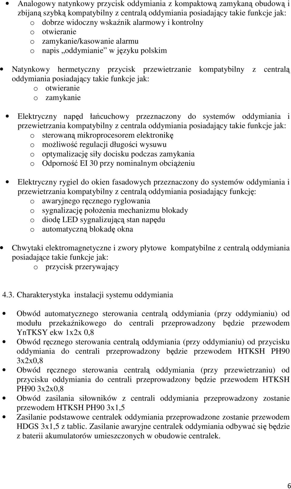 o otwieranie o zamykanie Elektryczny napęd łańcuchowy przeznaczony do systemów oddymiania i przewietrzania kompatybilny z centrala oddymiania posiadający takie funkcje jak: o sterowaną