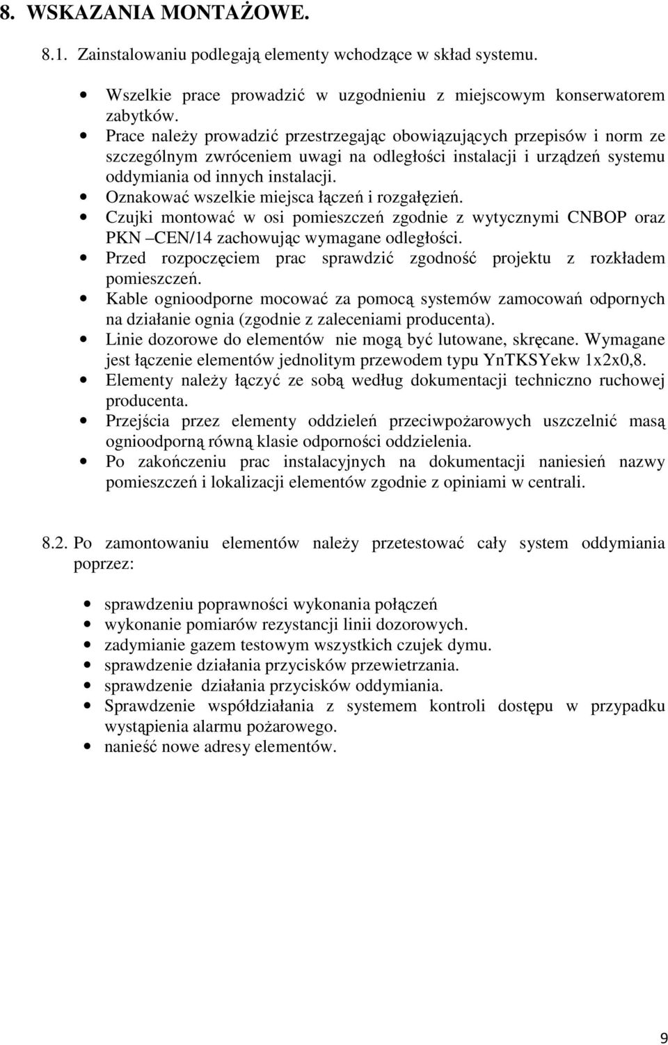 Oznakować wszelkie miejsca łączeń i rozgałęzień. Czujki montować w osi pomieszczeń zgodnie z wytycznymi CNBOP oraz PKN CEN/14 zachowując wymagane odległości.