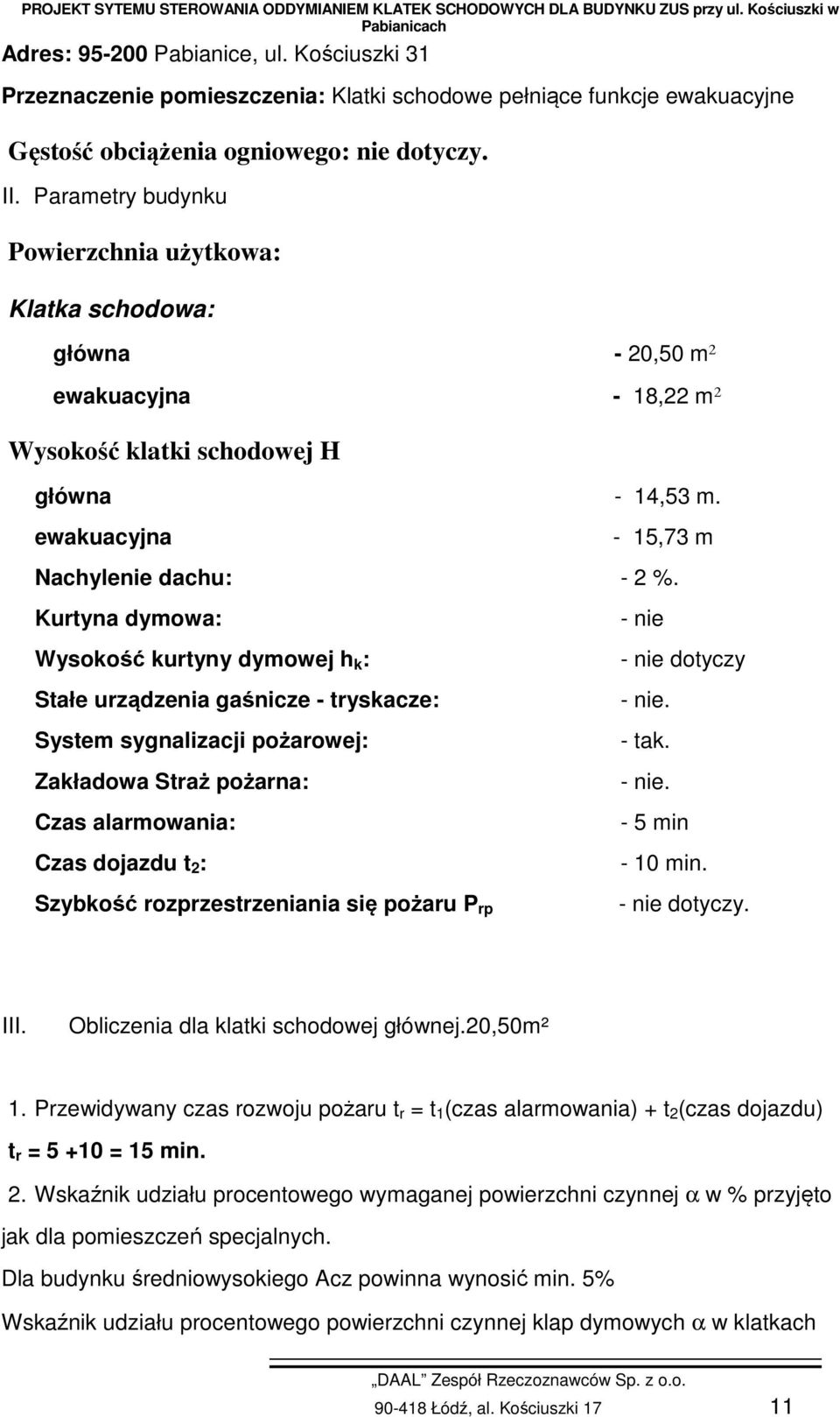 Kurtyna dymowa: Wysokość kurtyny dymowej h k : Stałe urządzenia gaśnicze - tryskacze: System sygnalizacji pożarowej: Zakładowa Straż pożarna: Czas alarmowania: Czas dojazdu t 2 : Szybkość