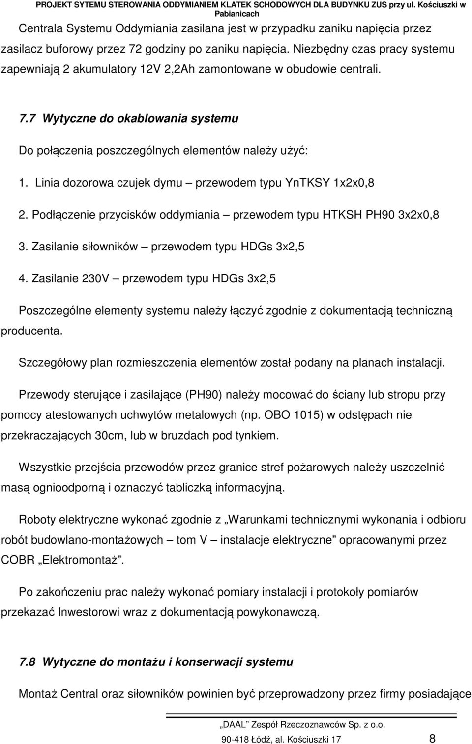 Linia dozorowa czujek dymu przewodem typu YnTKSY 1x2x0,8 2. Podłączenie przycisków oddymiania przewodem typu HTKSH PH90 3x2x0,8 3. Zasilanie siłowników przewodem typu HDGs 3x2,5 4.