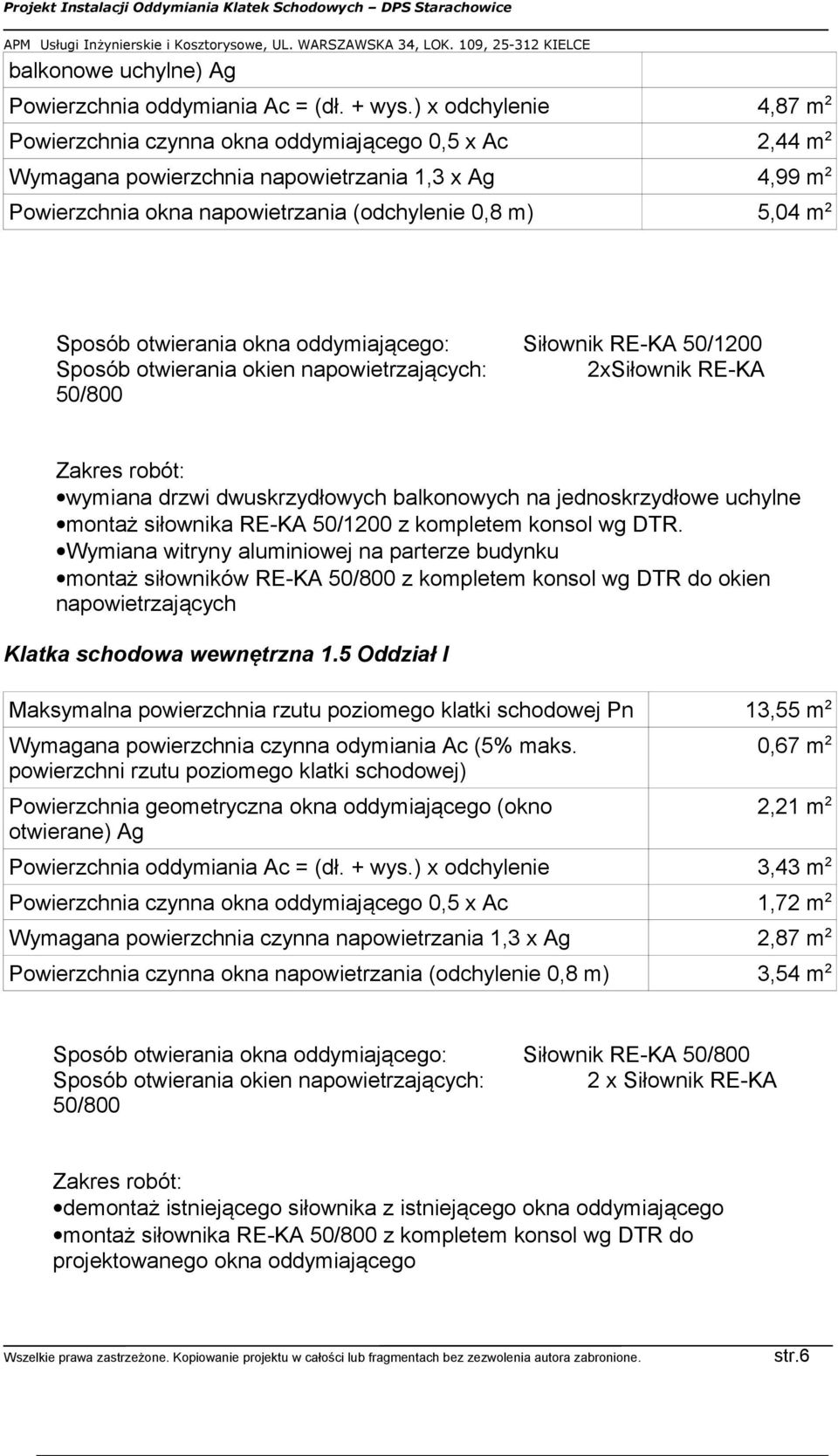 Sposób otwierania okna oddymiającego: Siłownik RE-KA 50/1200 Sposób otwierania okien napowietrzających: 2xSiłownik RE-KA 50/800 Zakres robót: wymiana drzwi dwuskrzydłowych balkonowych na