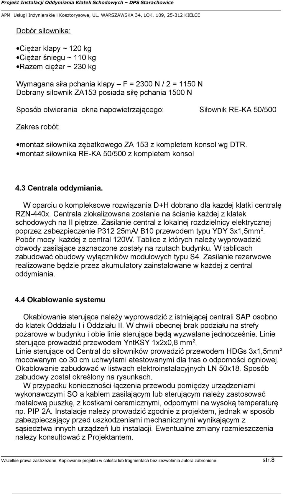 3 Centrala oddymiania. W oparciu o kompleksowe rozwiązania D+H dobrano dla każdej klatki centralę RZN-440x. Centrala zlokalizowana zostanie na ścianie każdej z klatek schodowych na II piętrze.