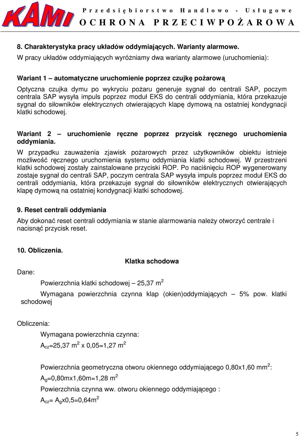 centrali SAP, poczym centrala SAP wysyła impuls poprzez moduł EKS do centrali oddymiania, która przekazuje sygnał do siłowników elektrycznych otwierających klapę dymową na ostatniej kondygnacji