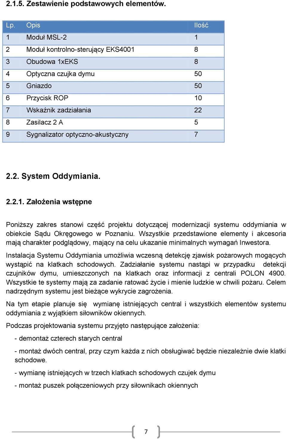 optyczno-akustyczny 7 2.2. System Oddymiania. 2.2.1. Założenia wstępne Poniższy zakres stanowi część projektu dotyczącej modernizacji systemu oddymiania w obiekcie Sądu Okręgowego w Poznaniu.